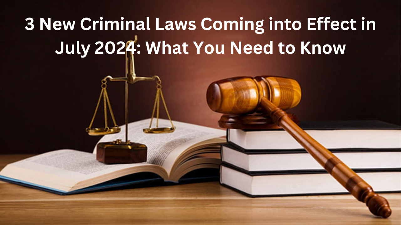 3 New Criminal Laws Coming into Effect in July 2024: What You Need to Know